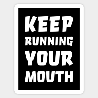 Keep running your mouth Magnet